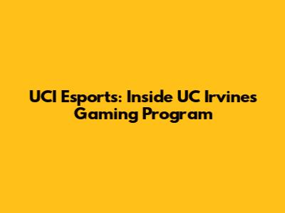 UCI Esports: Inside UC Irvine's Gaming Program