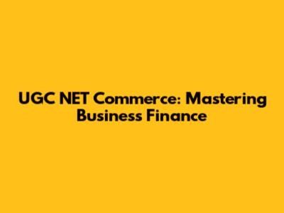 UGC NET Commerce: Mastering Business Finance
