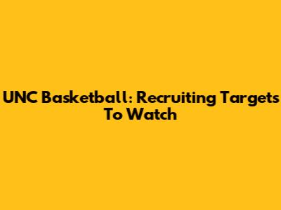 UNC Basketball: Recruiting Targets To Watch