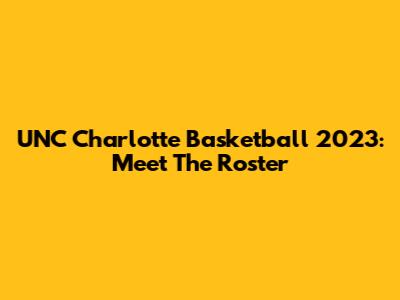 UNC Charlotte Basketball 2023: Meet The Roster