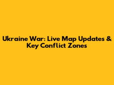 Ukraine War: Live Map Updates & Key Conflict Zones