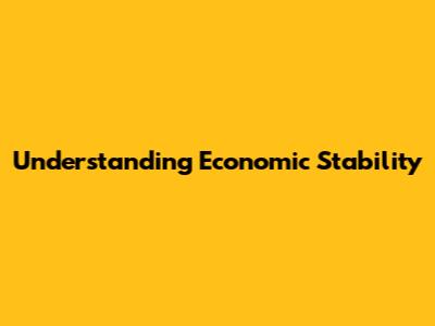 Understanding Economic Stability