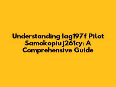 Understanding Iag197f Pilot Samokopiuj261cy: A Comprehensive Guide