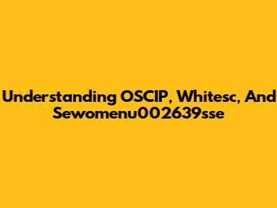 Understanding OSCIP, Whitesc, And Sewomenu002639sse