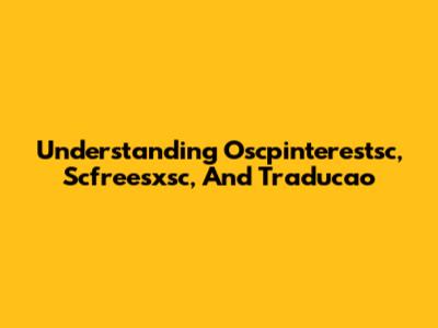 Understanding Oscpinterestsc, Scfreesxsc, And Traducao