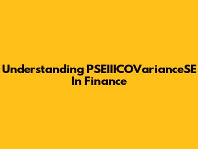 Understanding PSEIIICOVarianceSE In Finance