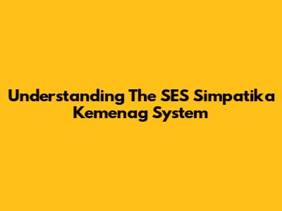 Understanding The SES Simpatika Kemenag System