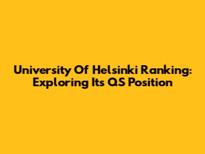 University Of Helsinki Ranking: Exploring Its QS Position