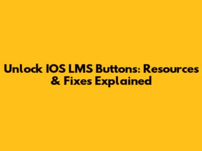 Unlock IOS LMS Buttons: Resources & Fixes Explained