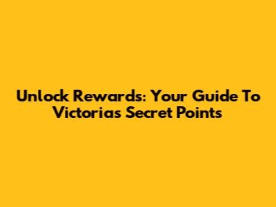 Unlock Rewards: Your Guide To Victoria's Secret Points