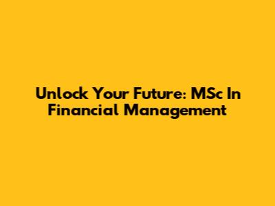 Unlock Your Future: MSc In Financial Management