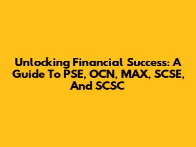 Unlocking Financial Success: A Guide To PSE, OCN, MAX, SCSE, And SCSC