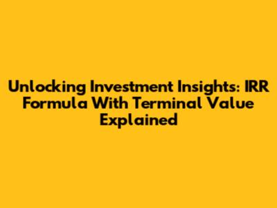 Unlocking Investment Insights: IRR Formula With Terminal Value Explained