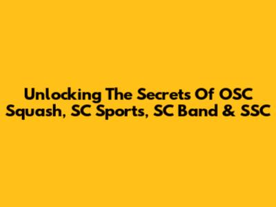 Unlocking The Secrets Of OSC Squash, SC Sports, SC Band & SSC