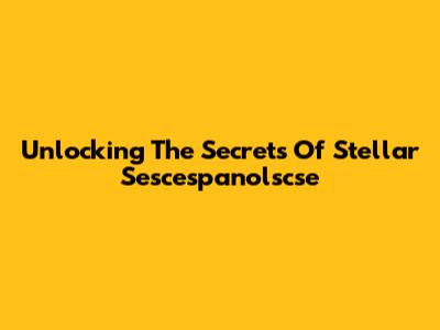 Unlocking The Secrets Of Stellar Sescespanolscse