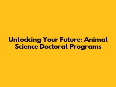 Unlocking Your Future: Animal Science Doctoral Programs