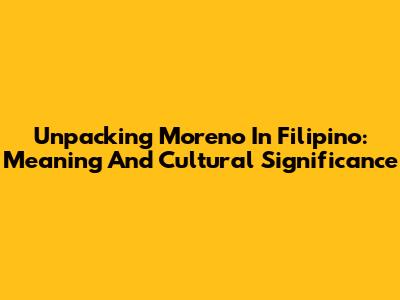 Unpacking 'Moreno' In Filipino: Meaning And Cultural Significance