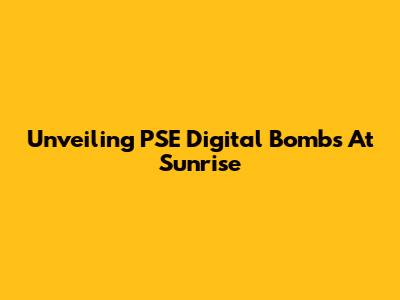 Unveiling PSE Digital Bombs At Sunrise