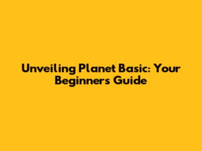 Unveiling Planet Basic: Your Beginner's Guide