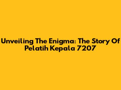 Unveiling The Enigma: The Story Of Pelatih Kepala 7207