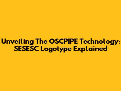 Unveiling The OSCPIPE Technology: SESESC Logotype Explained