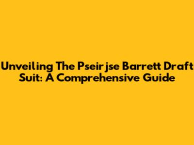 Unveiling The Pseirjse Barrett Draft Suit: A Comprehensive Guide