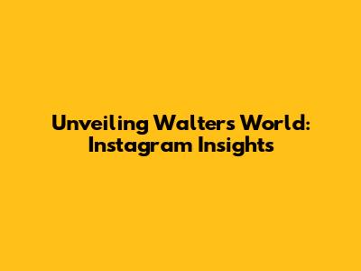 Unveiling Walter's World: Instagram Insights