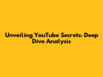 Unveiling YouTube Secrets: Deep Dive Analysis