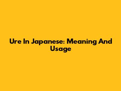 Ure In Japanese: Meaning And Usage