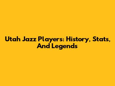 Utah Jazz Players: History, Stats, And Legends