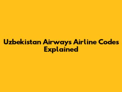 Uzbekistan Airways Airline Codes Explained