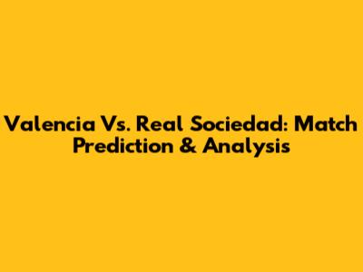 Valencia Vs. Real Sociedad: Match Prediction & Analysis