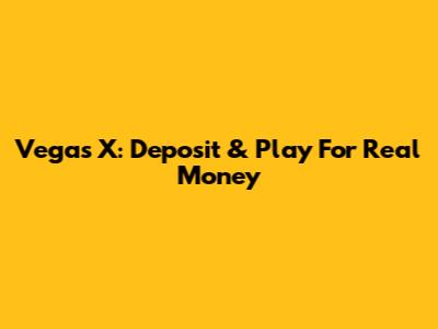 Vegas X: Deposit & Play For Real Money
