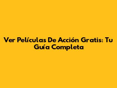 Ver Películas De Acción Gratis: Tu Guía Completa