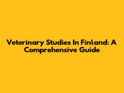 Veterinary Studies In Finland: A Comprehensive Guide