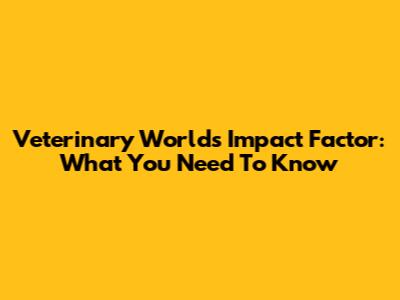 Veterinary World's Impact Factor: What You Need To Know