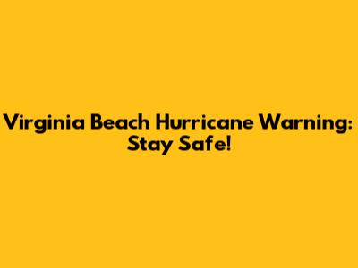 Virginia Beach Hurricane Warning: Stay Safe!