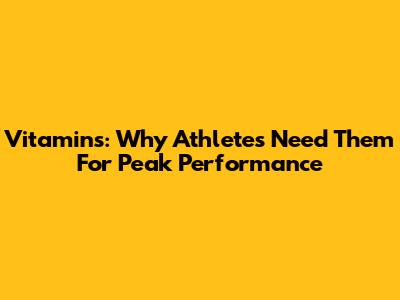 Vitamins: Why Athletes Need Them For Peak Performance
