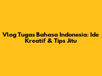 Vlog Tugas Bahasa Indonesia: Ide Kreatif & Tips Jitu