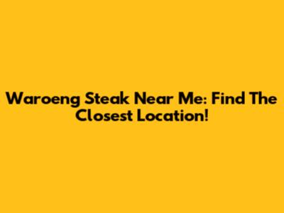 Waroeng Steak Near Me: Find The Closest Location!