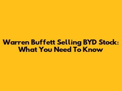 Warren Buffett Selling BYD Stock: What You Need To Know