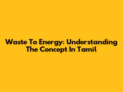 Waste To Energy: Understanding The Concept In Tamil