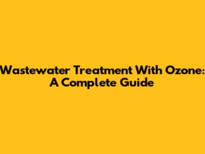 Wastewater Treatment With Ozone: A Complete Guide