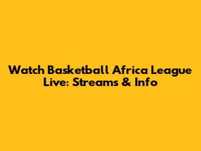 Watch Basketball Africa League Live: Streams & Info