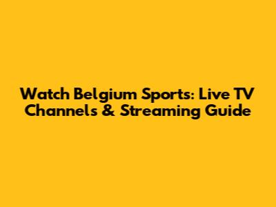 Watch Belgium Sports: Live TV Channels & Streaming Guide