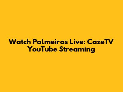 Watch Palmeiras Live: CazeTV YouTube Streaming
