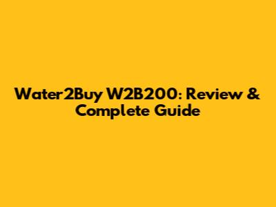 Water2Buy W2B200: Review & Complete Guide