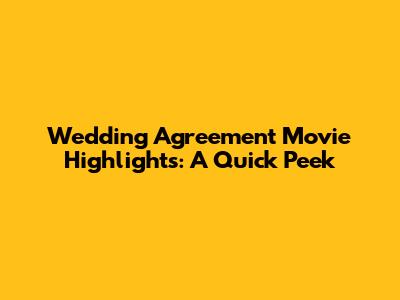 Wedding Agreement Movie Highlights: A Quick Peek