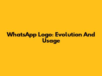 WhatsApp Logo: Evolution And Usage