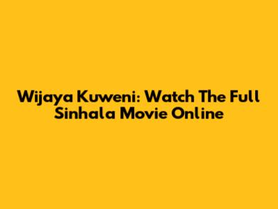 Wijaya Kuweni: Watch The Full Sinhala Movie Online